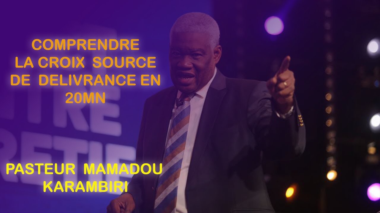 COMPRENDRE LA CROIX SOURCE DE DÉLIVRANCE ||  PASTEUR  MAMADOU KARAMBIRI