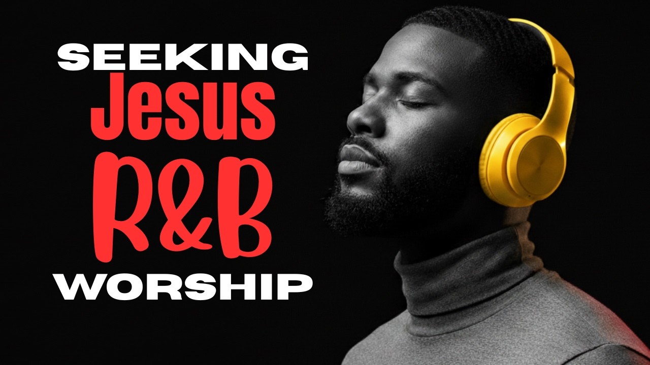 Seeking Jesus | Bible R&B Worship Music | Gospel Songs for Breakthrough & Soul Healing