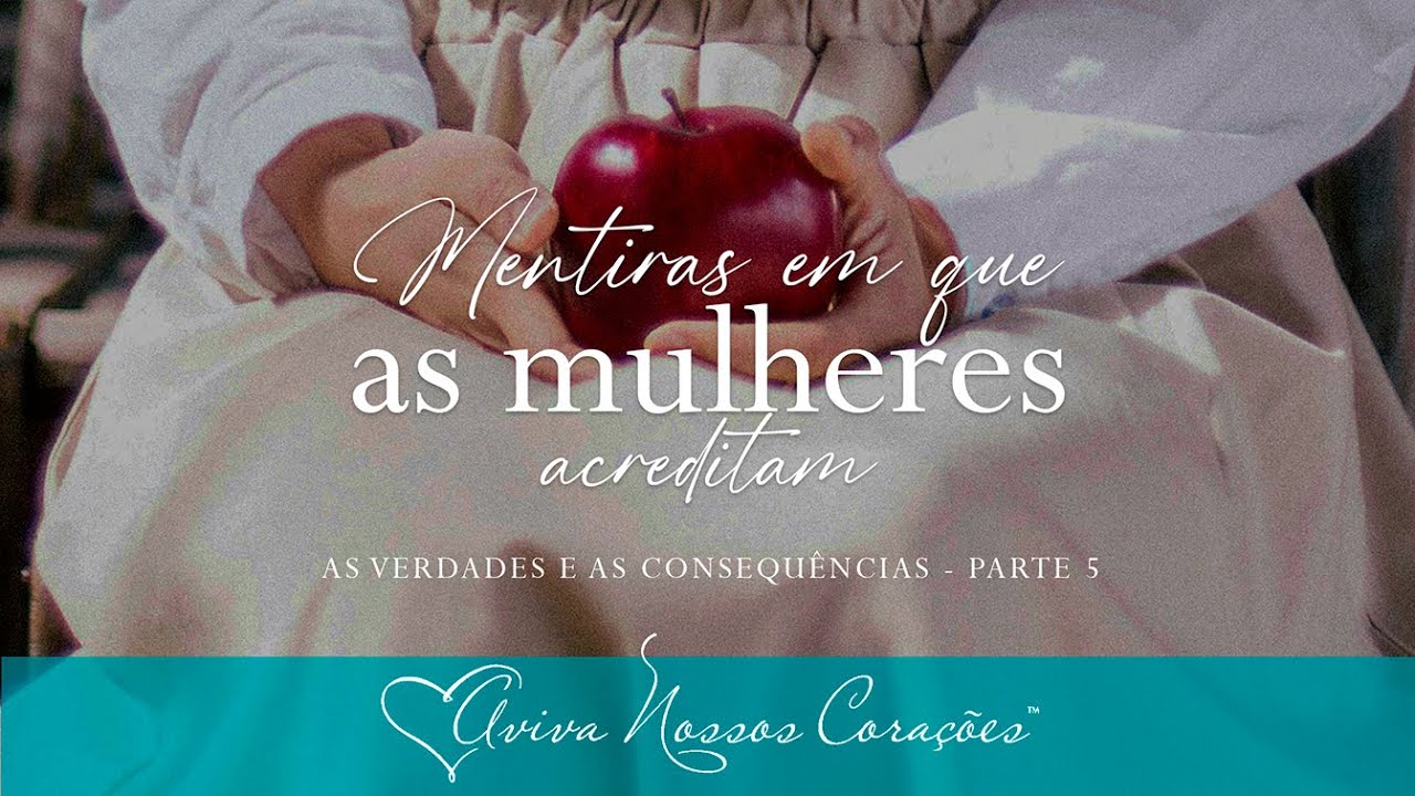 Mentiras em que as mulheres acreditam: Verdades e Consequências – Dia 5