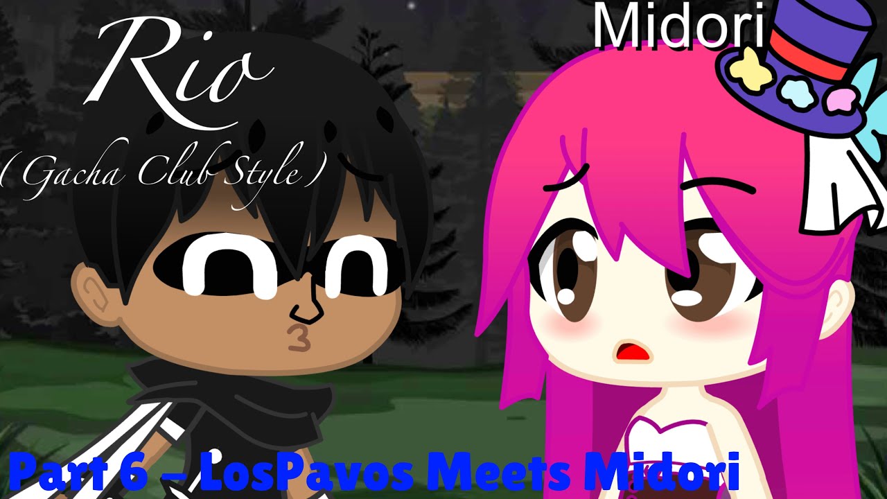 “Rio” (Gacha Club Style) Part 6 - LosPavos Meets Midori