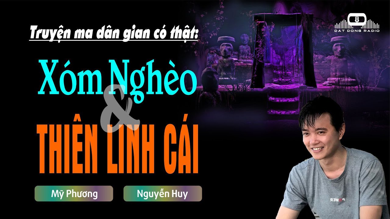 XÓM NGHÈO & THIÊN LINH CÁI - Truyện ma có thật Nguyễn Huy kể