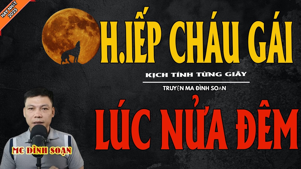 H.IẾP CHÁU GÁI LÚC NỬA ĐÊM | Truyện Ma Kinh Dị - Chuyện Ma MC Đình Soạn Mới Nhất