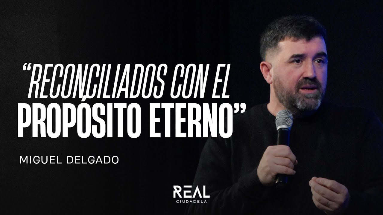 Reconciliados con el proposito eterno - Miguel Delgado - 18 01 26