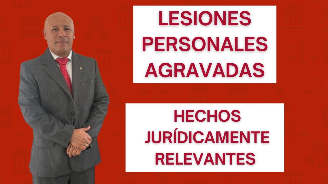 LESIONES PERSONALES AGRAVADAS. HECHOS JUR&Iacute;DICAMENTE RELEVANTES