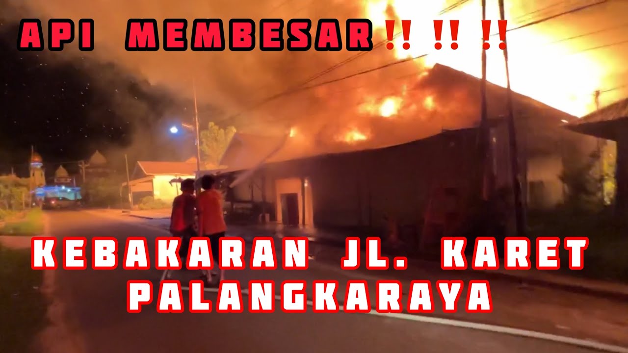 DETIK DETIK KEBAKARAN BESAR DI PANARUNG JALAN KARET KOTA PALANGKARAYA
