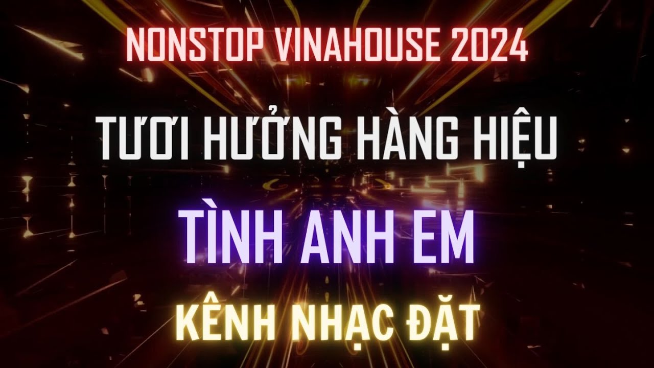 NONSTOP TƯƠI HƯỞNG 2024 - T&Igrave;NH ANH EM l K&Ecirc;NH NHẠC ĐẶT