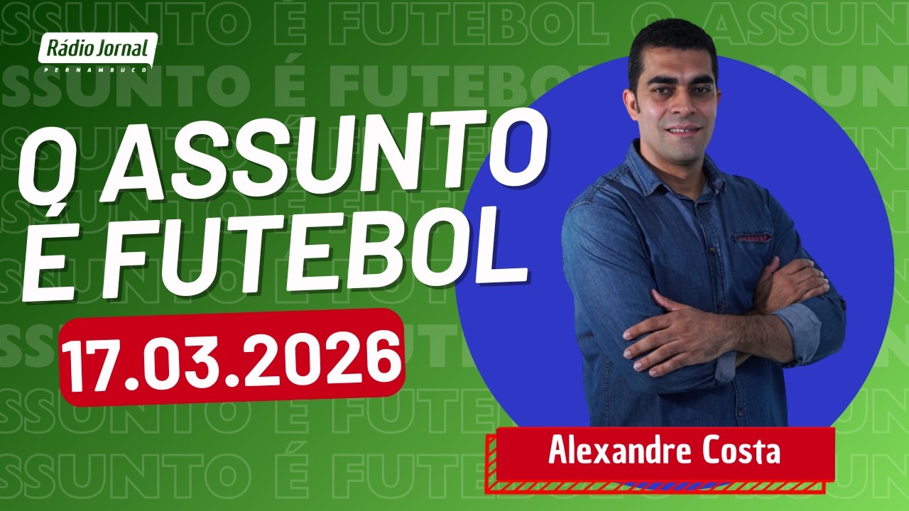 O ASSUNTO É FUTEBOL com ALEXANDRE COSTA | RÁDIO JORNAL (17.03.26)