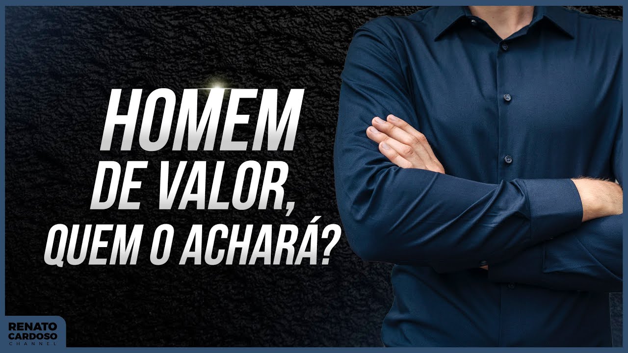 HOMEM DE VALOR, QUEM O ACHARÁ?