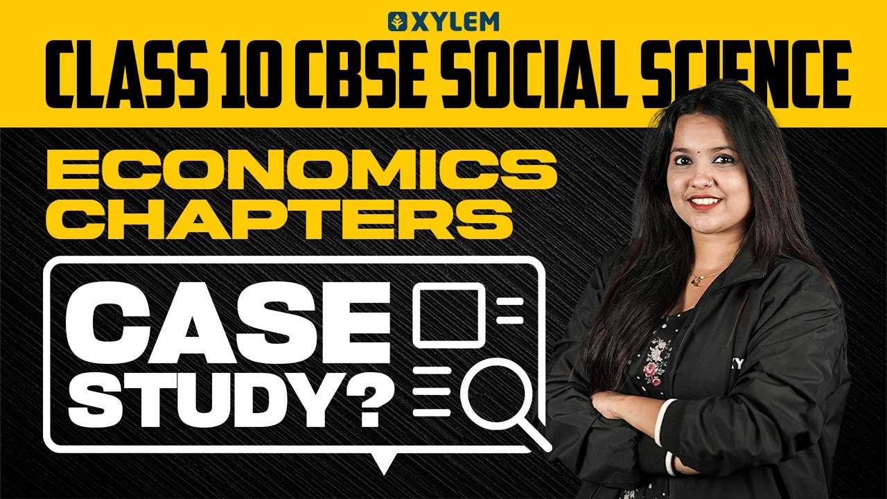 Class 10 CBSE Social Science | Economics :  Chapters -  Case Study | Xylem Class 10 CBSE