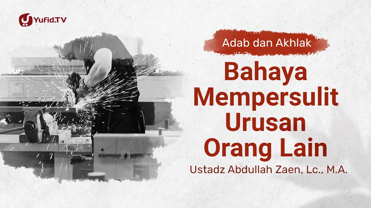 Bahaya Mempersulit Urusan Orang Lain - Ustadz Abdullah Zaen, Lc., MA