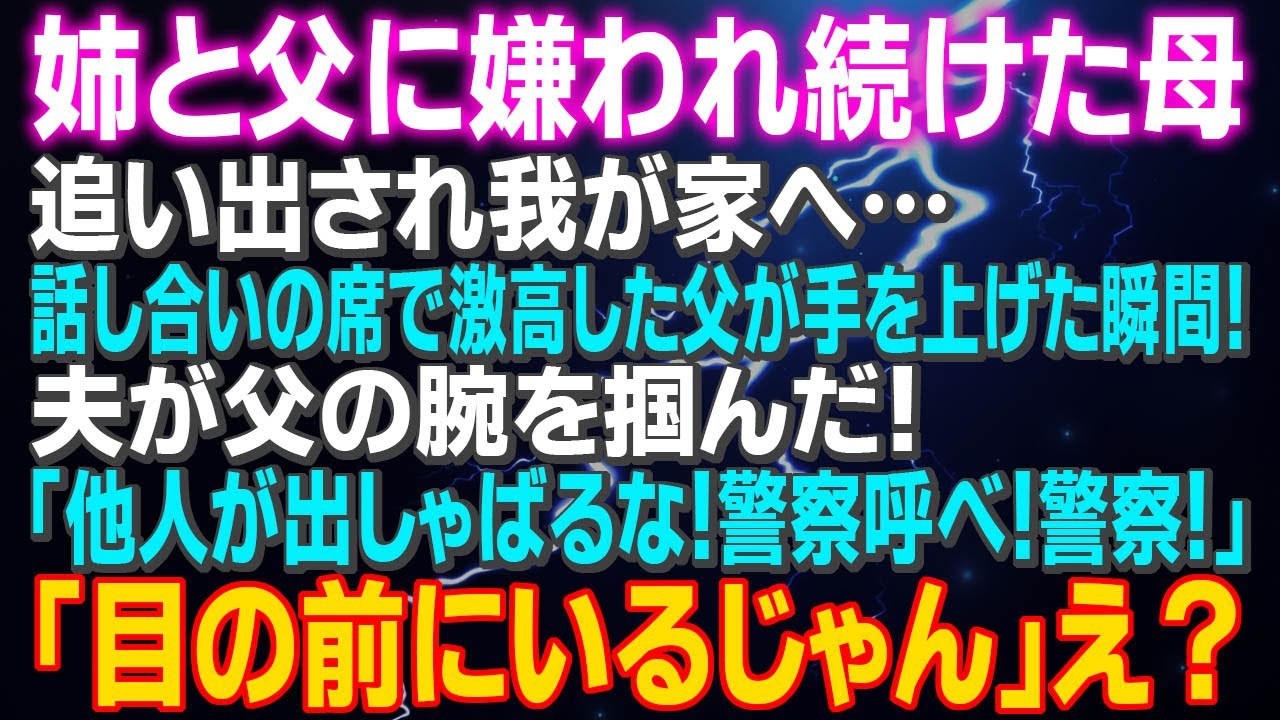 【スカッとする話】姉と父に嫌われ続けた母 追い出され我が家へ…話し合いの席で激高した父が手を上げた瞬間！夫が父の腕を掴んだ！「他人が出しゃばるな！警察呼べ！警察！」⇒私「目の前にいるよ」え？【修羅場】