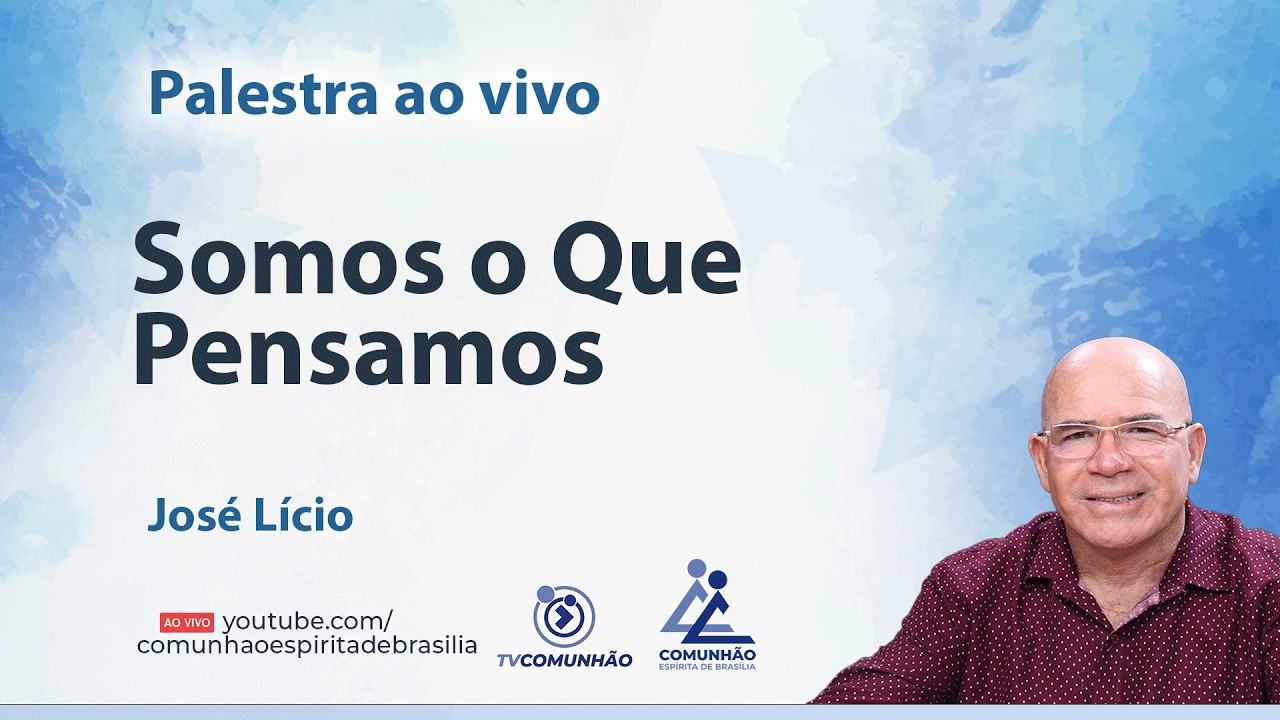 SOMOS O QUE PENSAMOS - José Lício [PALESTRA ESPÍRITA]