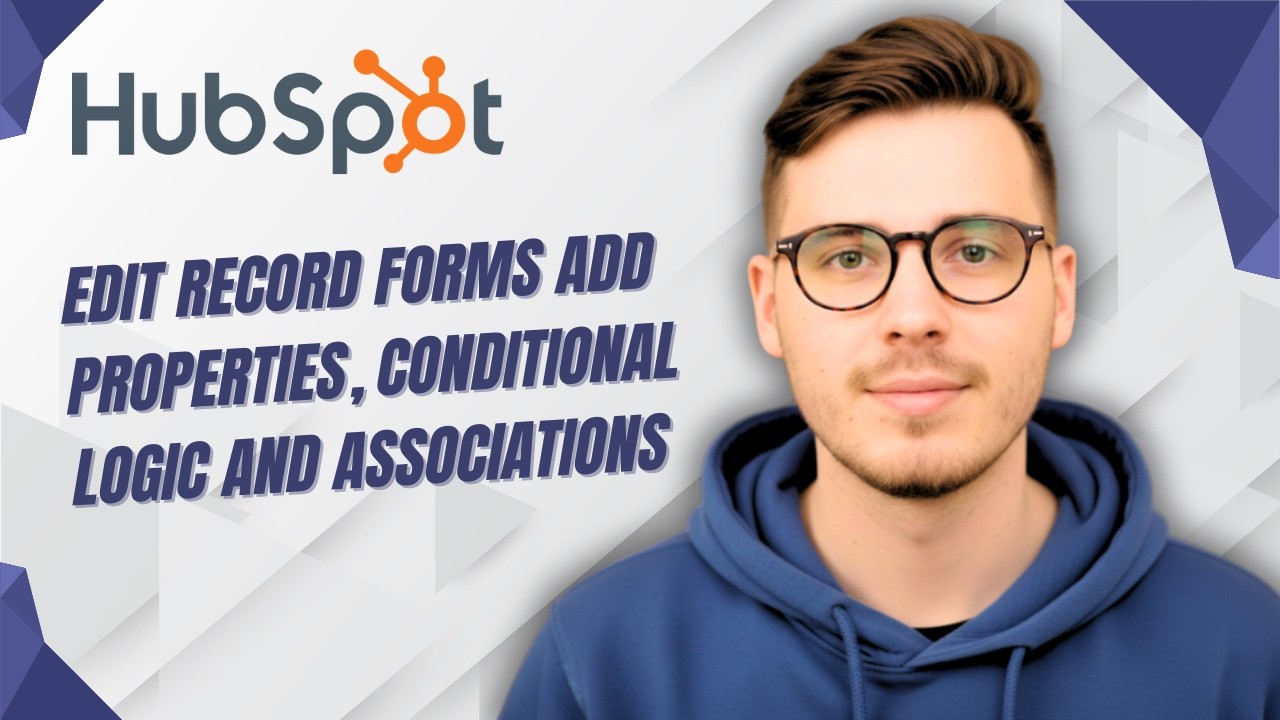 How To Edit Record Forms Add Properties, Conditional Logic And Associations In Hubspot [2026 Guide]