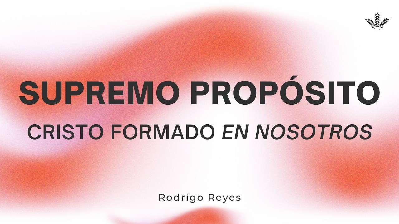 Supremo propósito: Cristo formado en nosotros  | Rodrigo Reyes | Miercoles 25 de Febrero 2026
