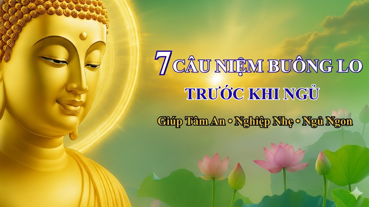 7 Câu Niệm Buông Lo Trước Khi Ngủ – Giúp Tâm An, Nghiệp Nhẹ, Giấc Ngủ Trở Lại Dịu Lành