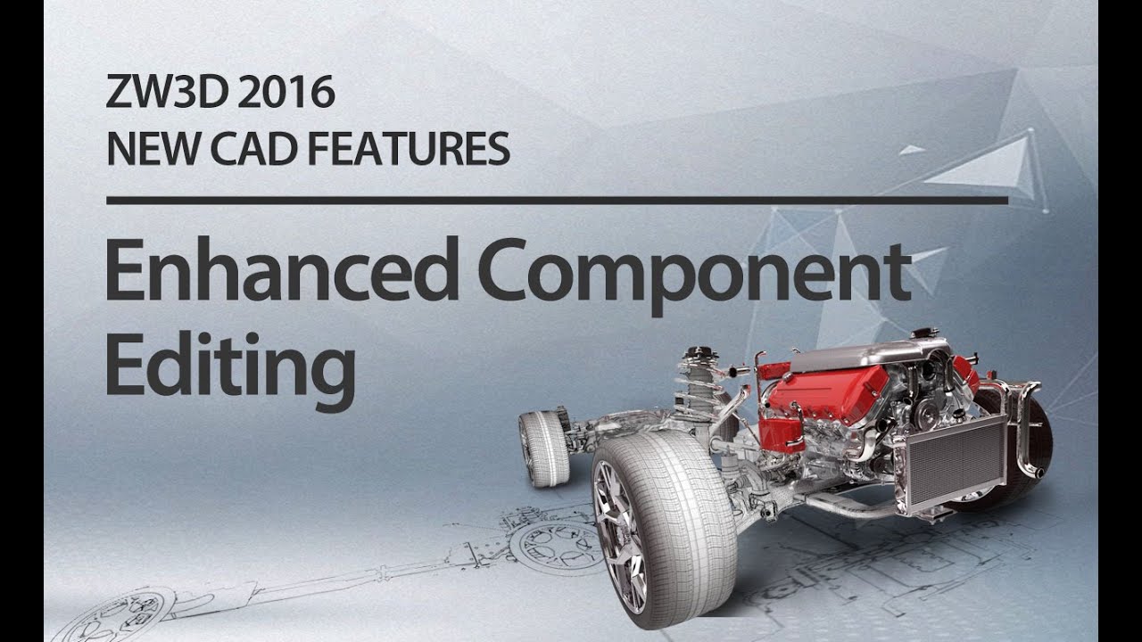 ZW3D 2016 NEW CAD FEATURES: Enhanced Component Editing