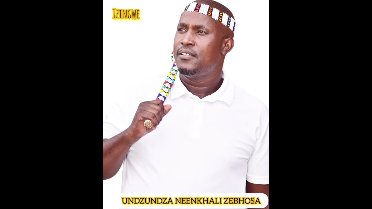 UNDZUNDZA NEENKHALI ZEBHOSA-IZINGWE