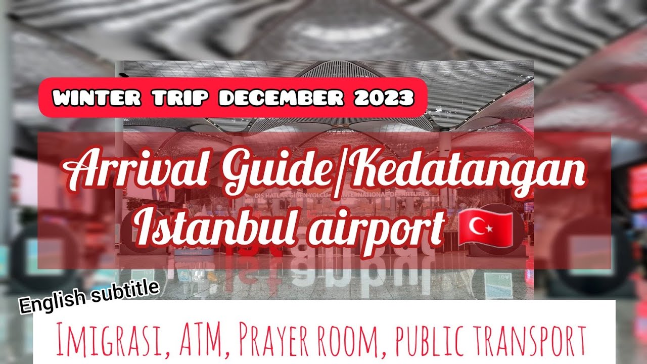 PANDUAN LENGKAP KEDATANGAN ISTANBUL AIRPORT TURKIYE  | Imigrasi, ATM, Prayer Room, Public Transport