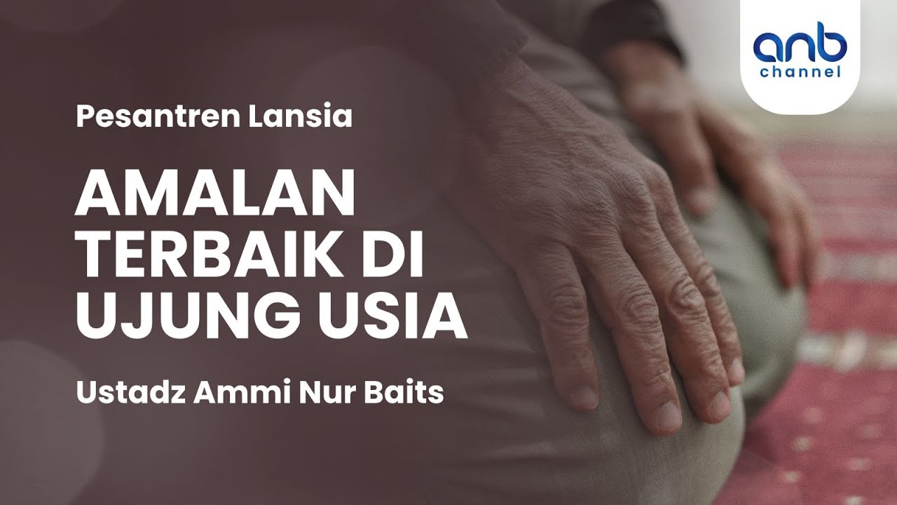 Amalan Terbaik di Ujung Usia | Ustadz Ammi Nur Baits