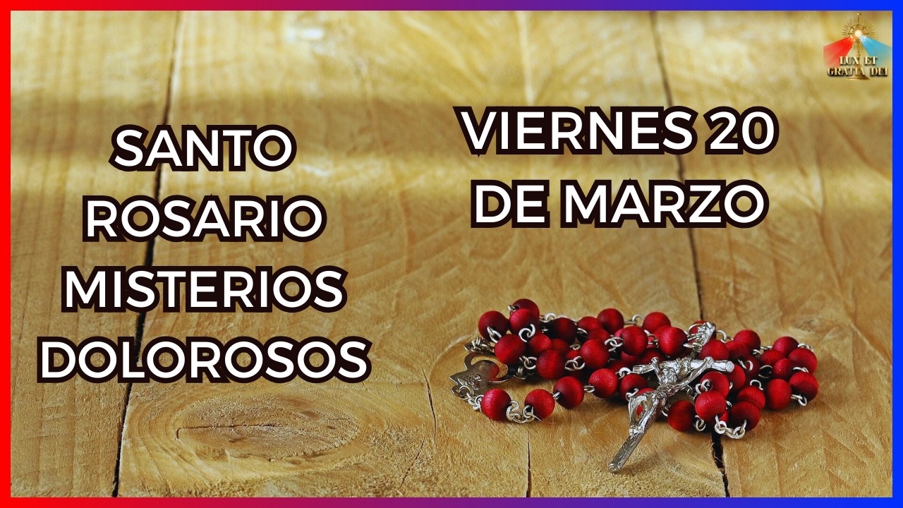 Rosario a la Virgen María, Misterios Dolorosos Viernes 20 de marzo 🕯️ Lux et Gratia Dei
