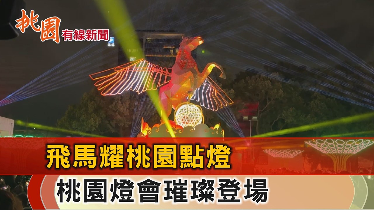 桃園有線新聞20260226-飛馬耀桃園點燈 桃園燈會璀璨登場