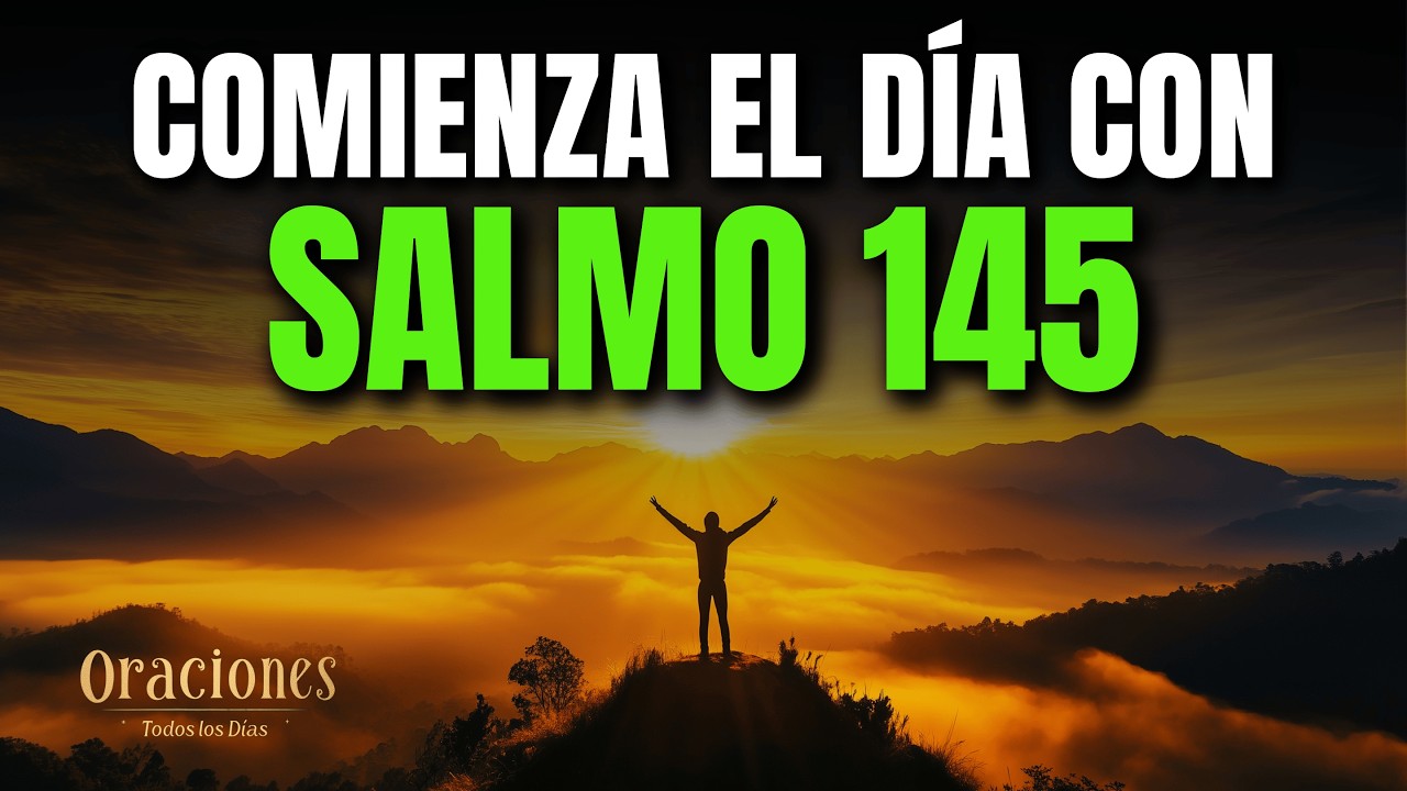 ORACIÓN DE LA MAÑANA CON EL SALMO 145 | PODEROSA ORACIÓN DE ALABANZA Y MISERICORDIA DIVINA