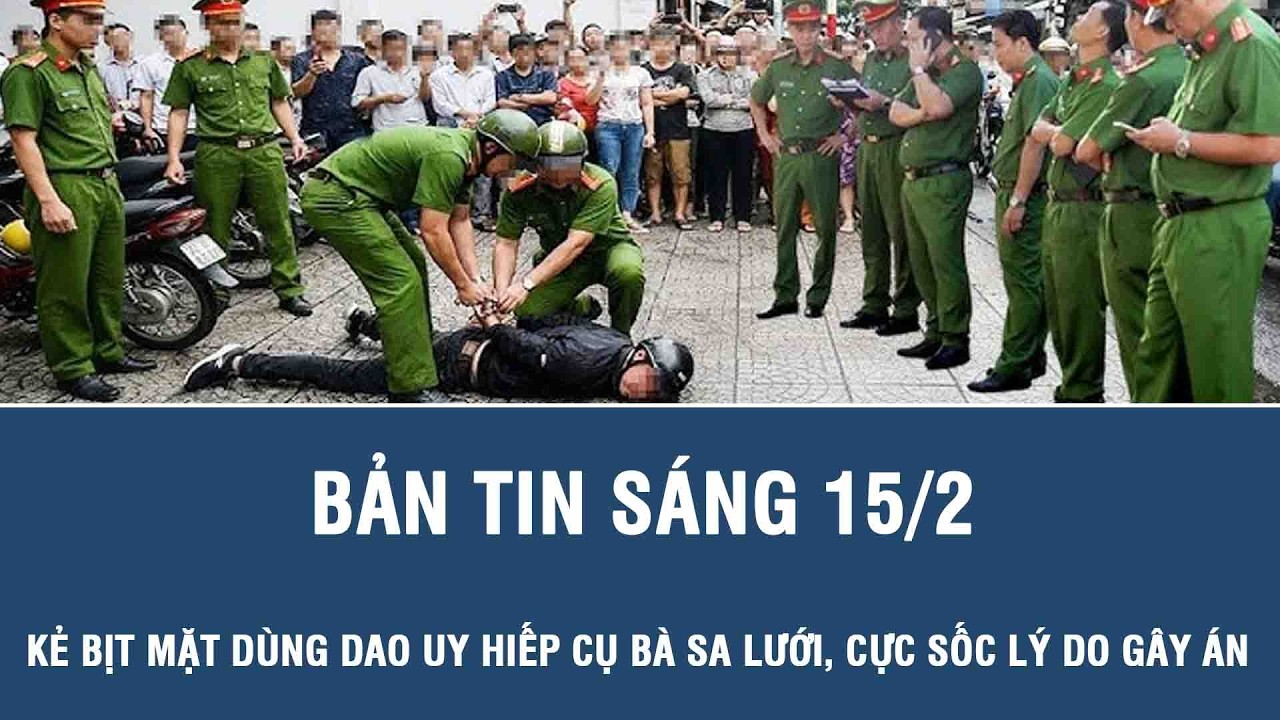 Sáng 15/2: Kẻ bịt mặt dùng dao uy hiếp cụ bà tại nhà riêng sa lưới, lời khai hé lộ chi tiết cực sốc
