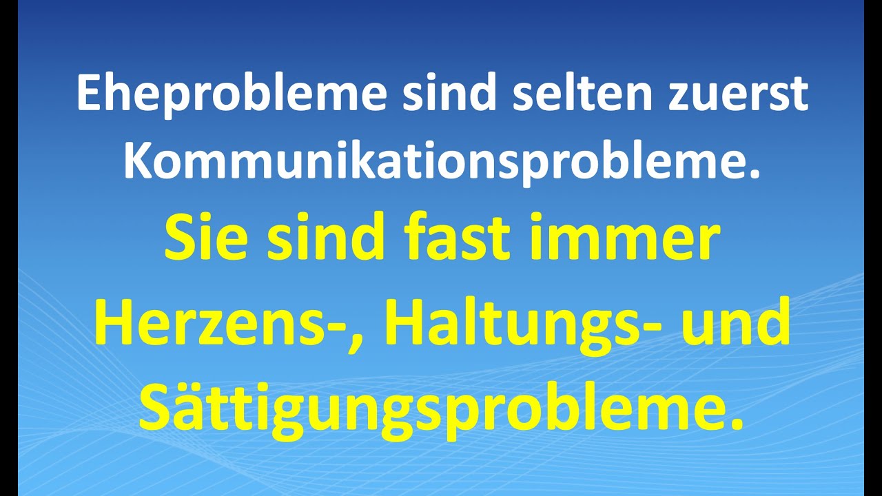 Eheprobleme: selten Kommunikationsprobleme -  fast immer Herzens-, Haltungs- und S&auml;ttigungsprobleme.