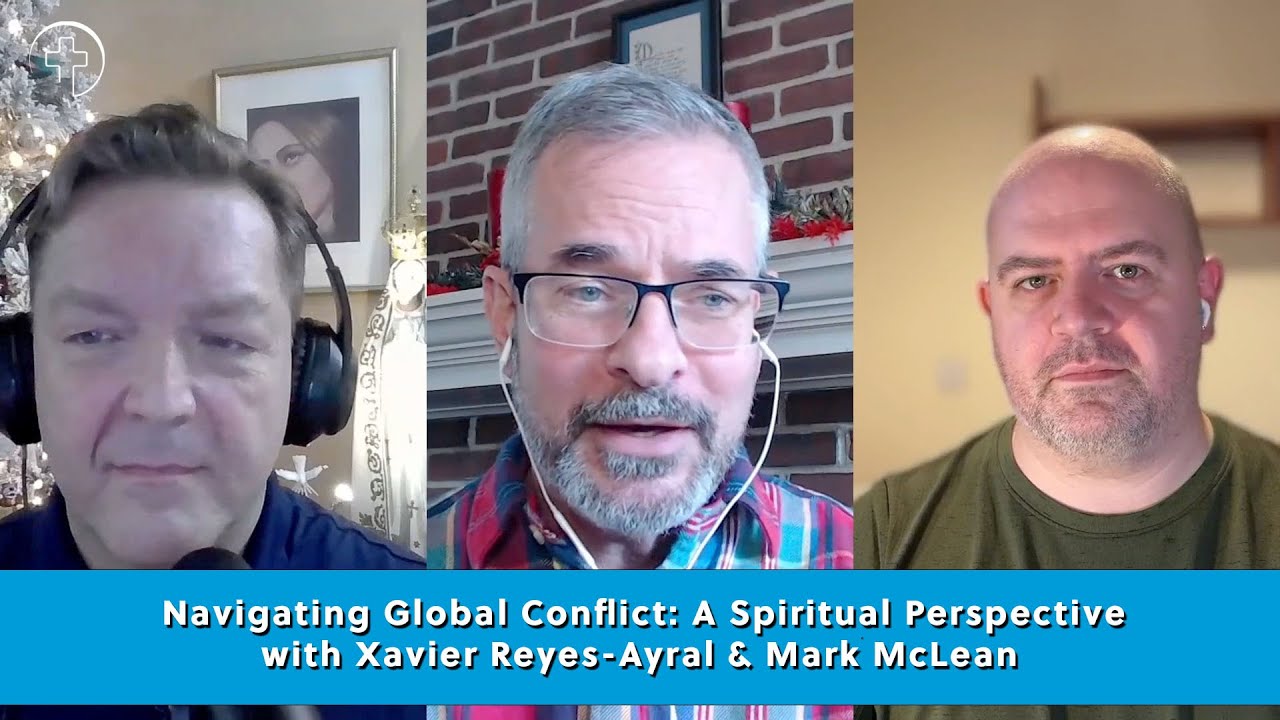 Navigating Global Conflict: A Spiritual Perspective with Xavier Reyes-Ayral & Mark McLean