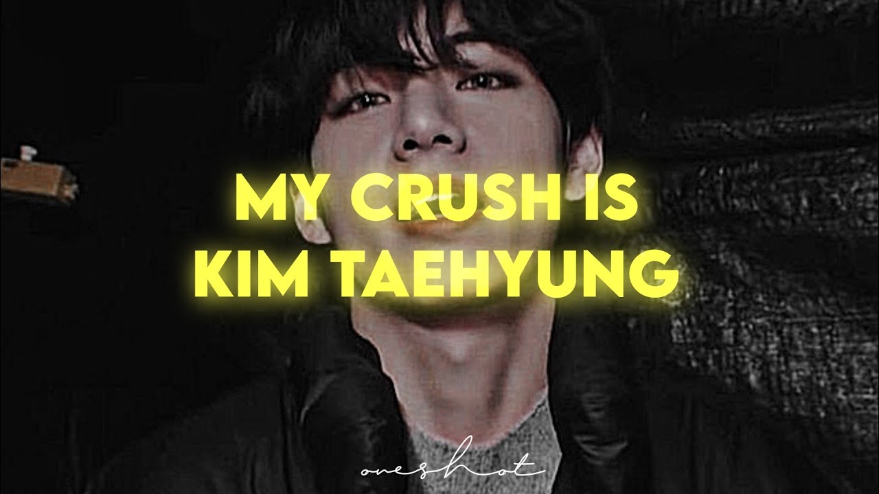 [KTH ONESHOT] My crush is kim taehyung