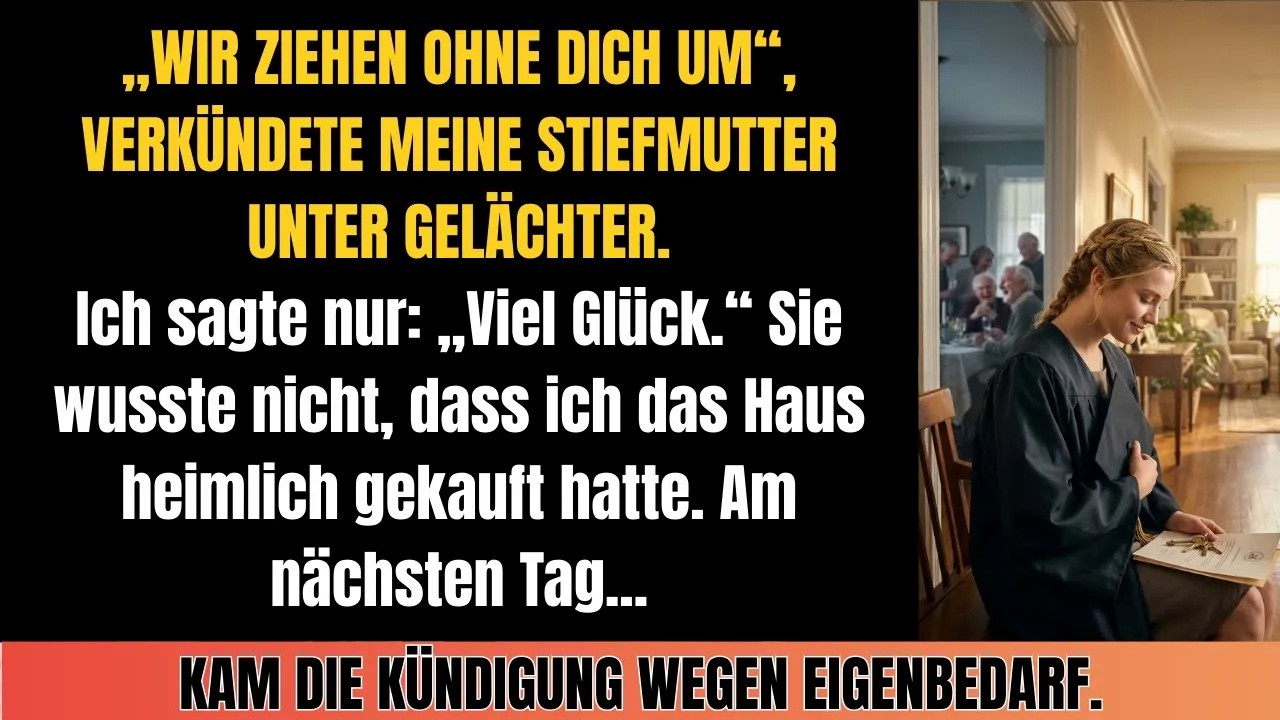 Beim Abschluss： „Wir ziehen ohne dich um“ – Sie wusste nicht, dass das Haus mir gehört