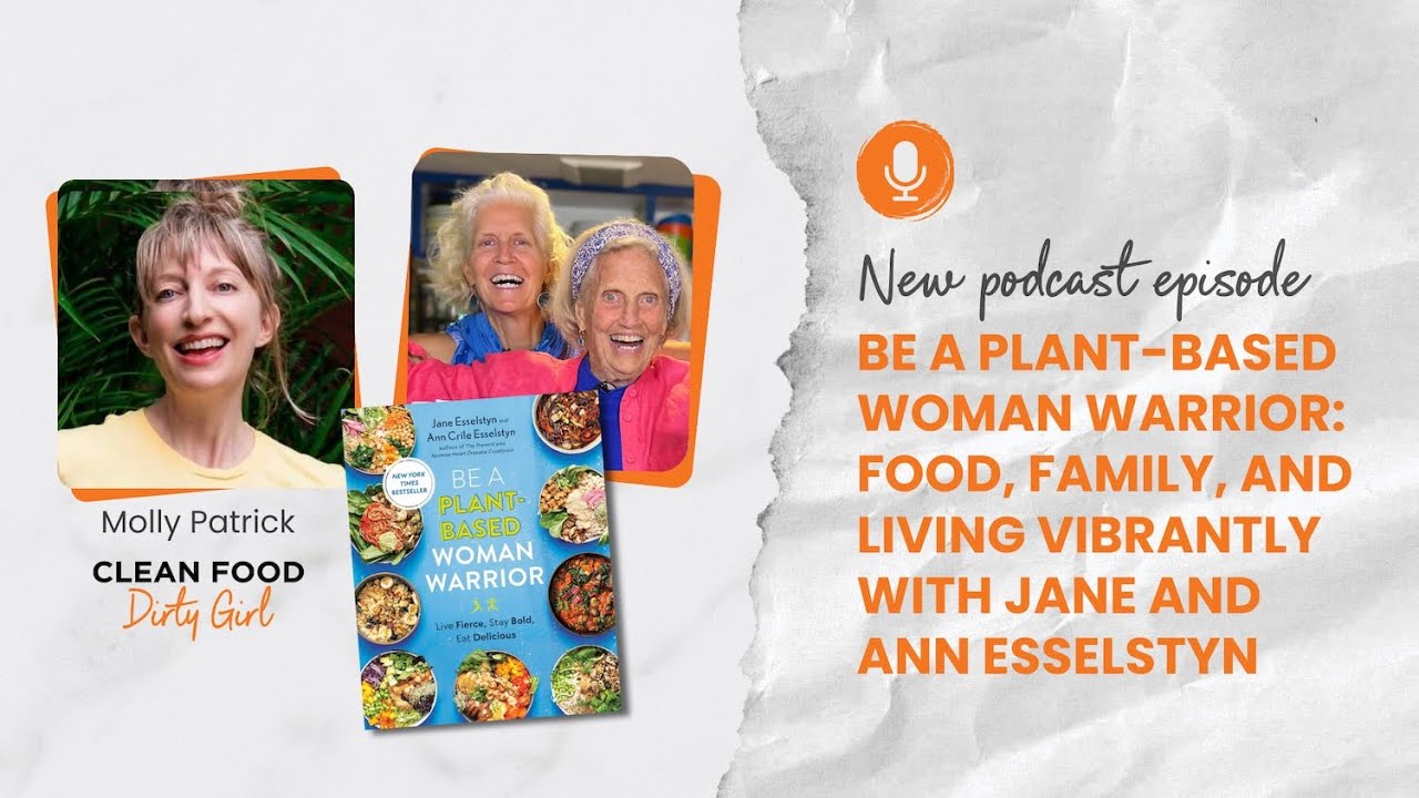 Be a Plant-Based Woman Warrior: Food, Family, and Living Vibrantly with Jane and Ann Esselstyn