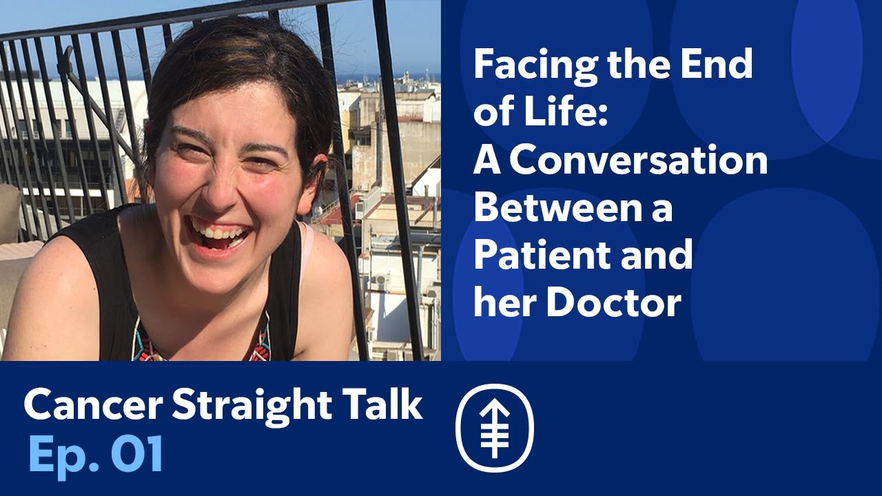 Facing the End of Life: A Conversation between a Patient and her Doctor | Cancer Straight Talk