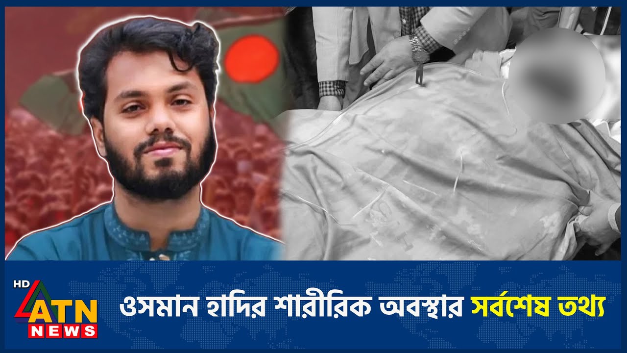 ওসমান হাদির শারীরিক অবস্থার সর্বশেষ তথ্য | Osman Hadi | ATN News