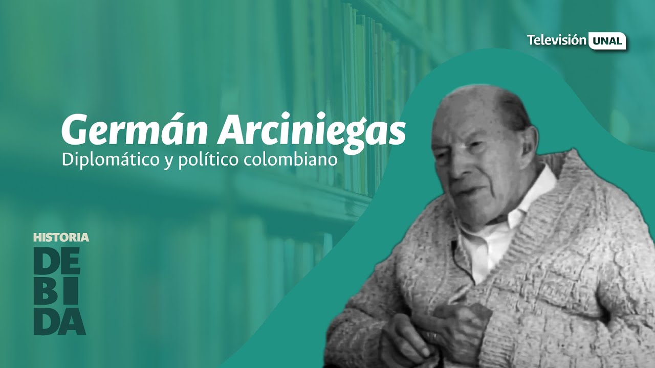 Germán Arciniegas y la Colombia del Siglo XX | HIstoria DeBida