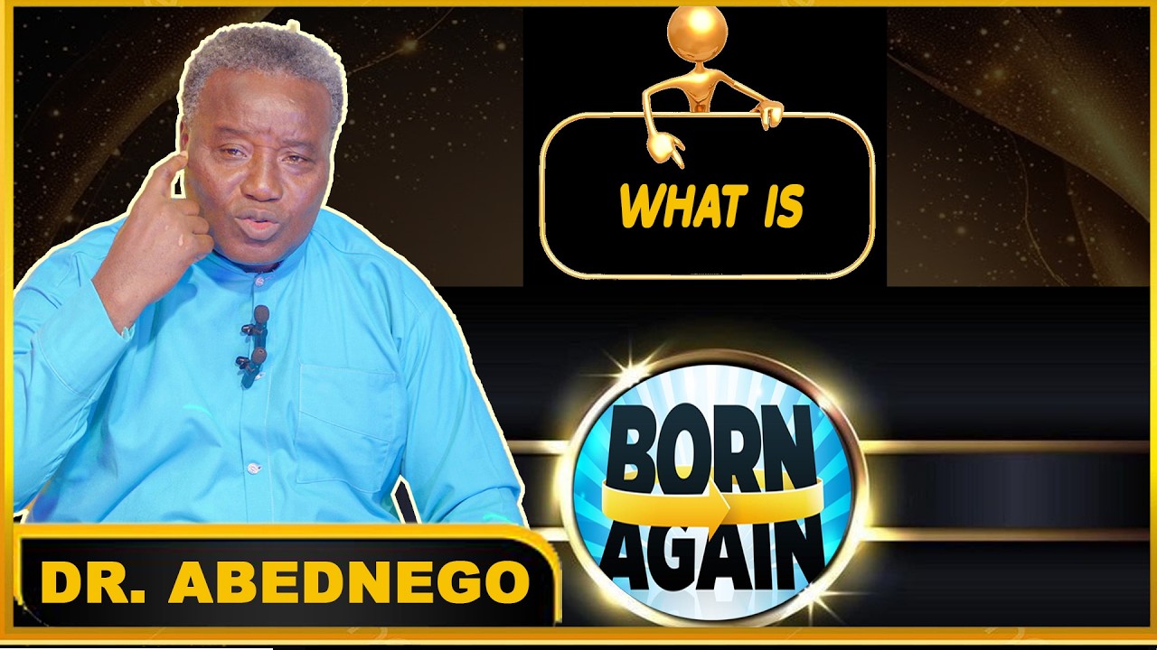WHAT IS BORN AGAIN BY DR ABEDNEGO