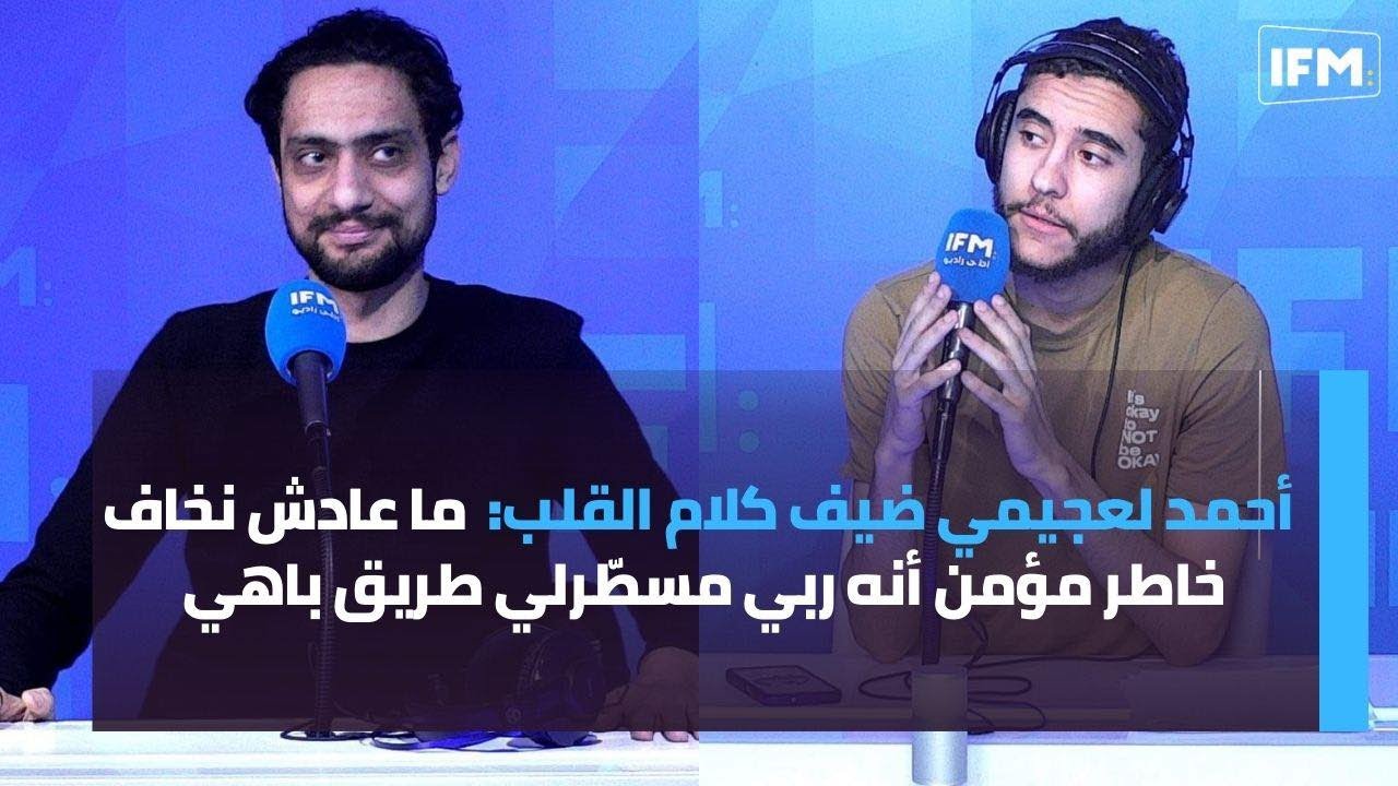 أحمد لعجيمي ضيف كلام القلب: ما عادش نخاف خاطر مؤمن أنه ربي مسطّرلي طريق باهي