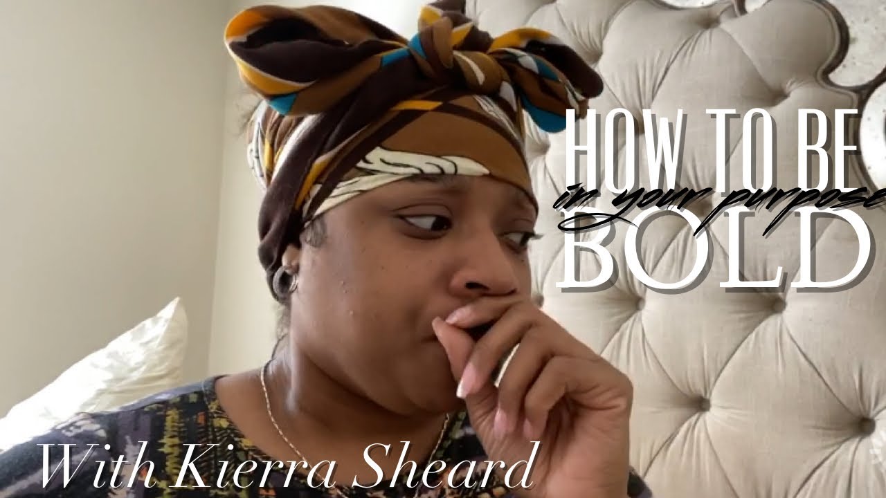 HOW TO BE BOLD IN YOUR PURPOSE | KIERRA SHEARD