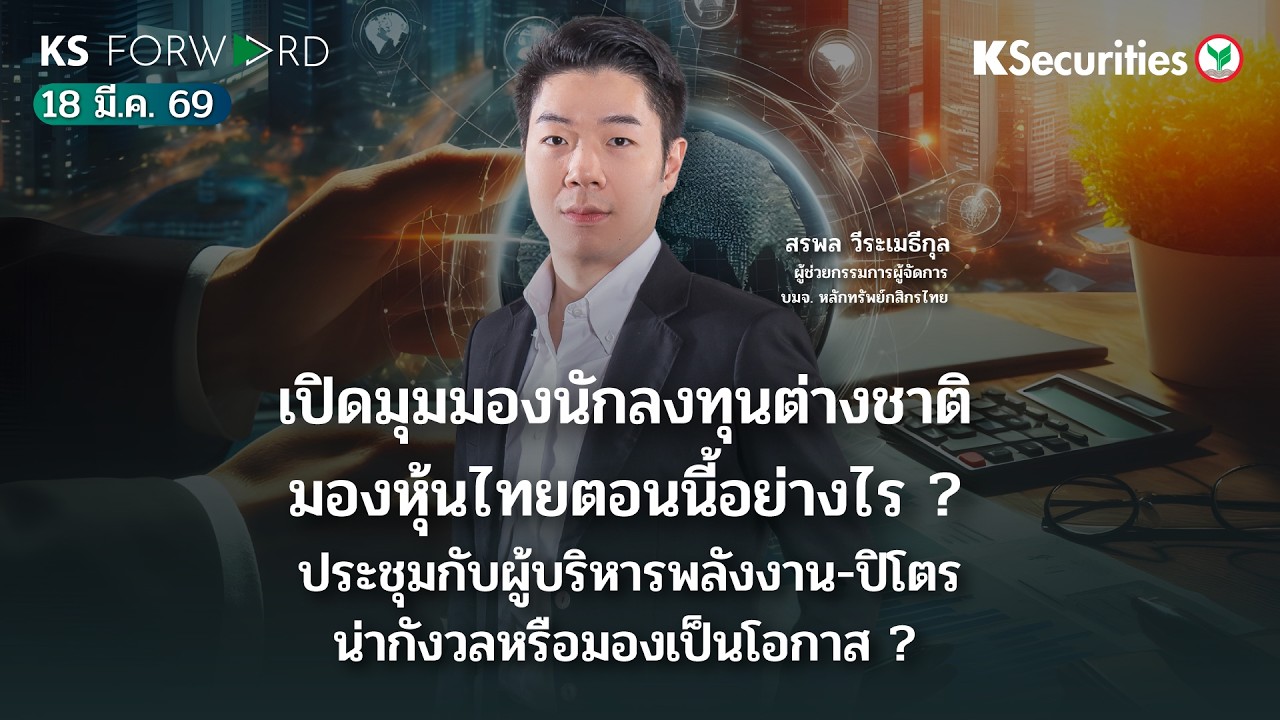KS Forward 18 มี.ค. 69-เปิดมุมมองนักลงทุนต่างชาติ มองหุ้นไทยอย่างไร?/ประชุมกับผู้บริหารพลังงาน-ปิโตร