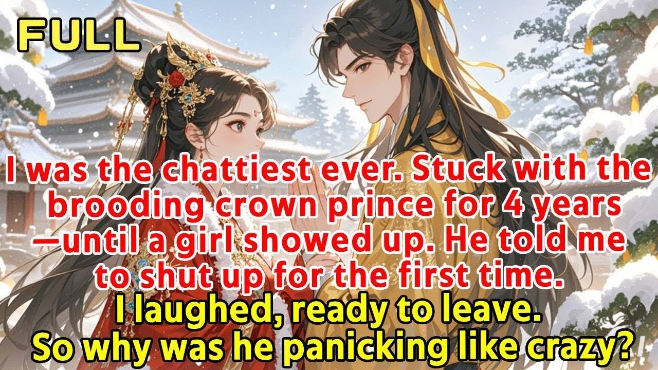 Chatterbox me stuck with the brooding crown prince for 4 years  A girl showed up—he told me to shut