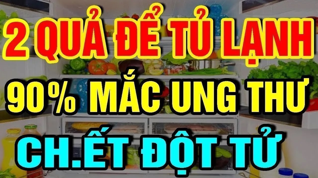 2 Loại Quả 2 Loại Rau Cấm ĐỂ TỦ LẠNH Cứ Ăn Vào 90% RƯỚC U.NG THƯ, Phá Hủy GAN THẬN CHẾTT Đ.ỘT TỬ