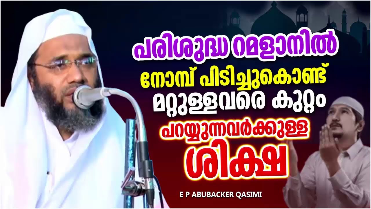 നോമ്പ് പിടിച്ചുകൊണ്ട് മറ്റുള്ളവരെ കുറ്റം പറയുന്നവരാണോ നിങ്ങൾ | E P ABUBACKER QASIMI RAMADAN SPEECH