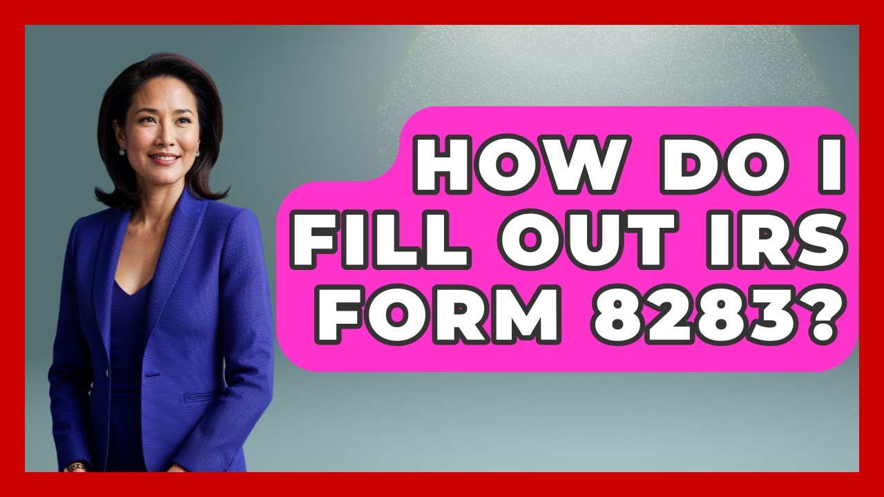 How Do I Fill Out IRS Form 8283? - Tax and Accounting Coach