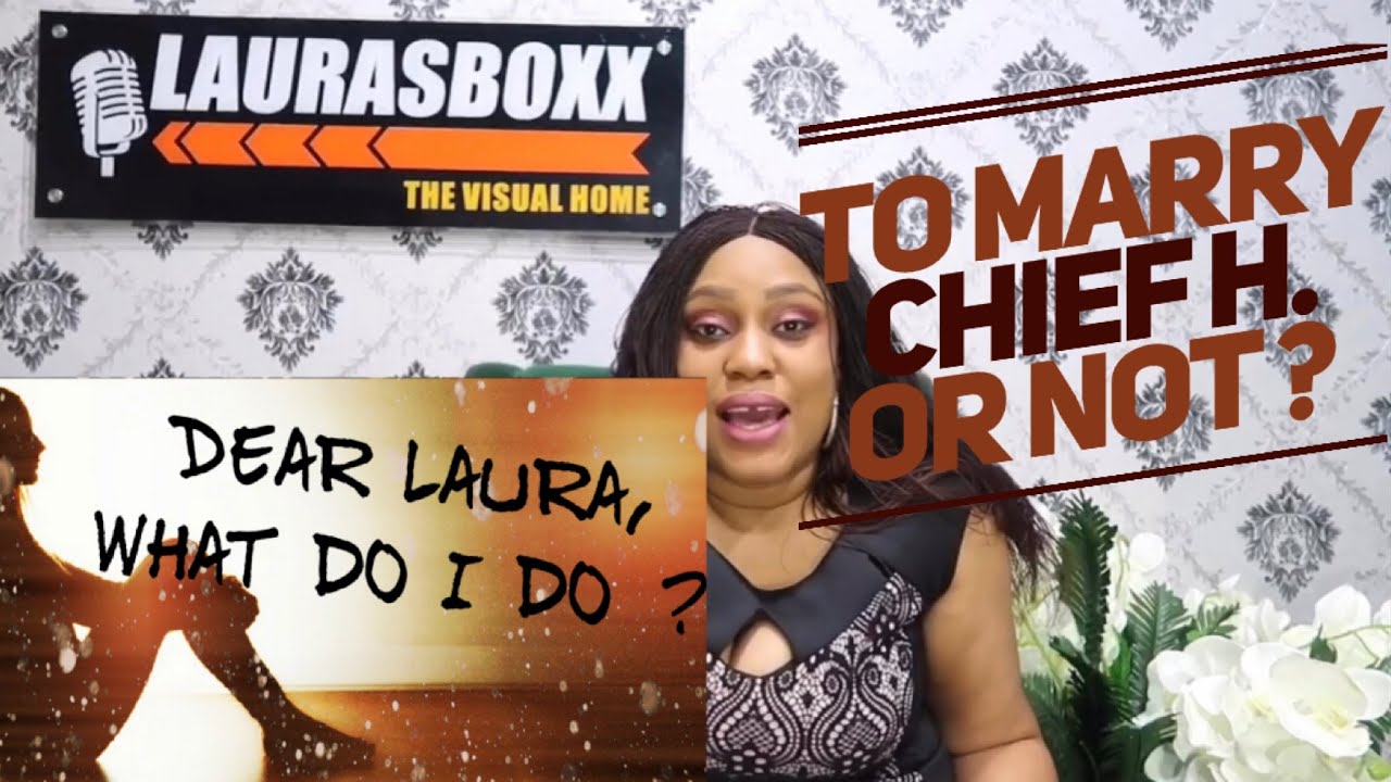 #DearLaura ( Real life series ) ; To marry CHIEF H. or not ?