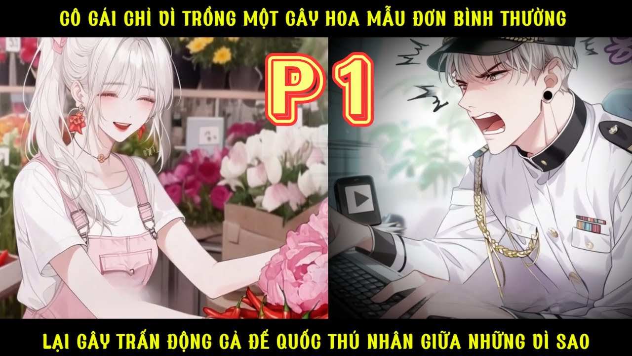 CÔ GÁI CHỈ TRỒNG MỘT CÂY HOA MẪU ĐƠN BÌNH THƯỜNG LẠI KHIẾN CẢ ĐẾ CHẾ THÚ NHÂN TINH HỆ PHÁT CUỒNG -P1