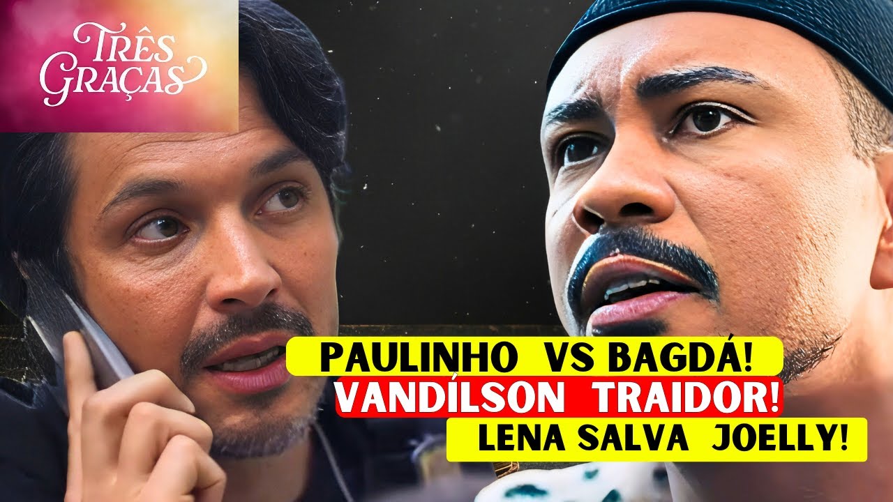 ENFRENTAMENTO! Vandílson TRAI Bagdá | Lena SALVA Joelly e PRENDE Samira | Três Graças