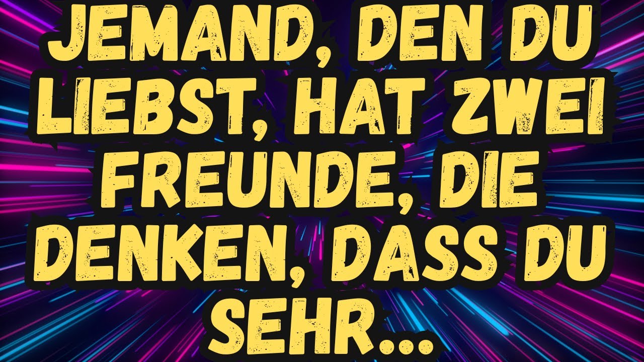 Jemand, den du liebst, hat zwei Freunde, die denken, dass du sehr... Botschaft der Engel
