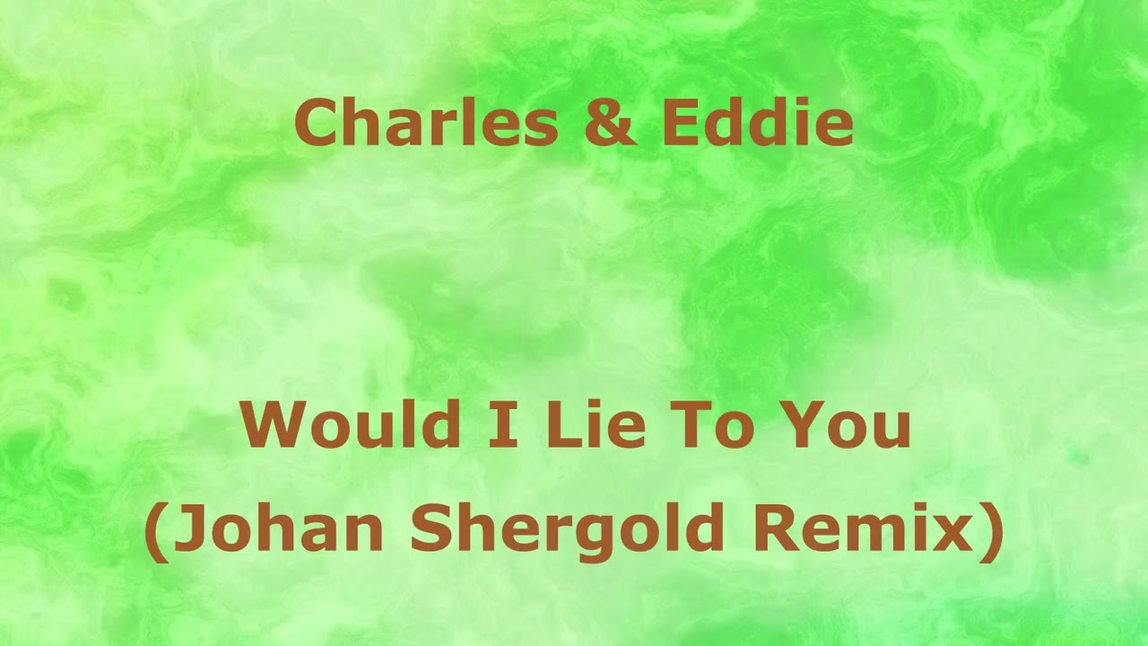 Charles & Eddie - Would I Lie To You (Johan Shergold Remix)