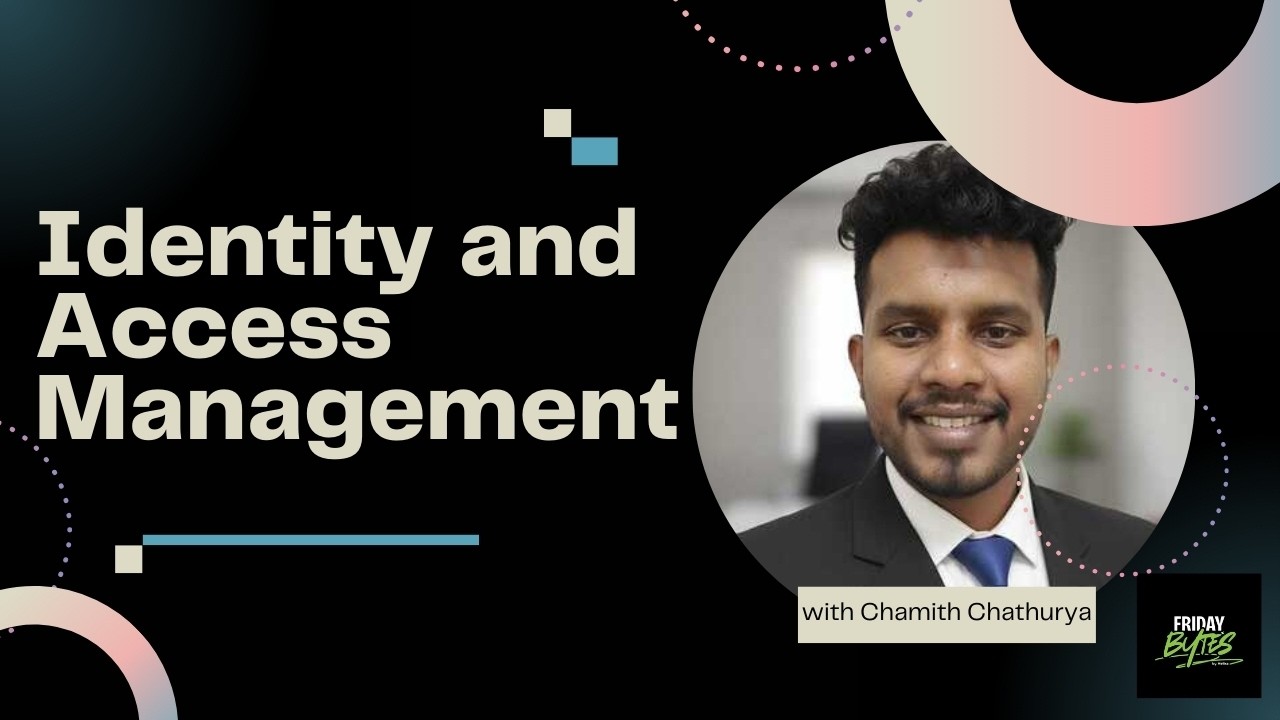 Friday Bytes EP-9 Chamith Chathurya - Identity and Access Management