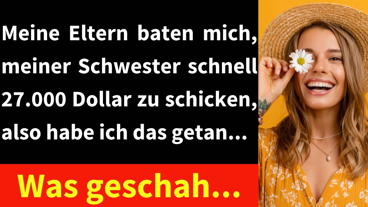 Meine Eltern baten mich, meiner Schwester schnell $27.000 zu schicken, also habe ich das getan...